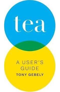 Tea: A User\'s Guide - Tony Gebely