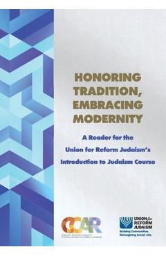 Honoring Tradition, Embracing Modernity: A Reader for the Union for Reform Judaism\'s Introduction to Judaism Course - Hara Person
