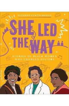 She Led the Way: Stories of Black Women Who Changed History - Suzanne Curtis Briggs