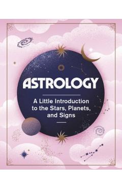 Astrology: A Little Introduction to the Stars, Planets, and Signs - Ivy O'neil