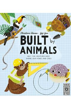Built by Animals: Meet the Creatures Who Inspire Our Homes and Cities - Christiane Dorion