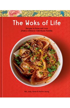The Woks of Life: Recipes to Know and Love from a Chinese American Family: A Cookbook - Bill Leung