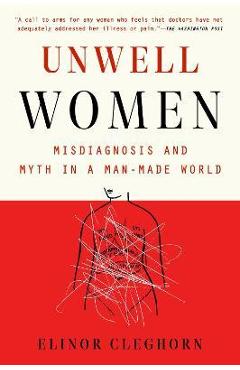 Unwell Women: Misdiagnosis and Myth in a Man-Made World - Elinor Cleghorn