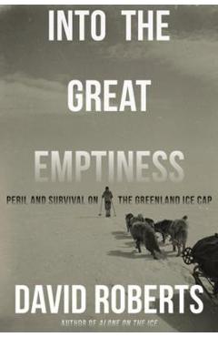 Into the Great Emptiness: Peril and Survival on the Greenland Ice Cap - David Roberts