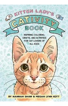 Kitten Lady\'s Cativity Book: Coloring, Crafts, and Activities for Cat Lovers of All Ages - Hannah Shaw