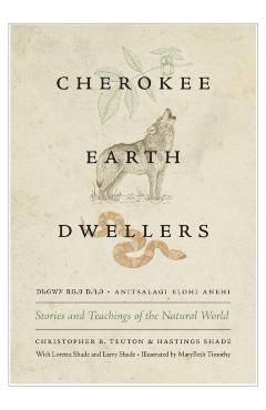 Cherokee Earth Dwellers: Stories and Teachings of the Natural World - Christopher B. Teuton