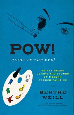 Pow! Right in the Eye!: Thirty Years Behind the Scenes of Modern French Painting - Berthe Weill