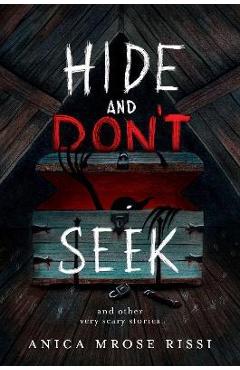 Hide and Don\'t Seek: And Other Very Scary Stories - Anica Mrose Rissi