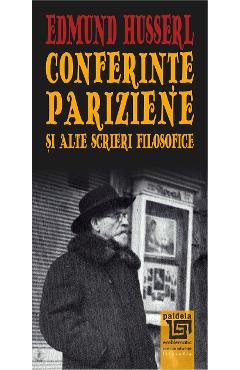 Conferinte pariziene si alte scrieri filosofice - Edmund Husserl