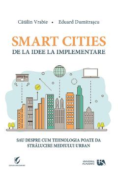Smart Cities, de la idee la implementare - Catalin Vrabie, Eduard Dumitrascu