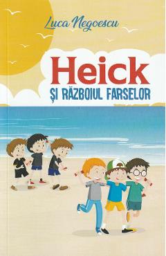 Heick si razboiul farselor - Luca Negoescu