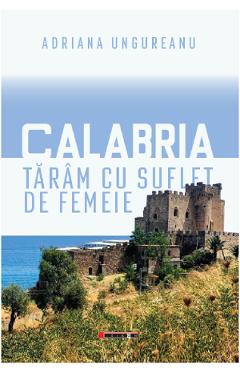 Calabria, taram cu suflet de femeie – Adriana Ungureanu Adriana Ungureanu imagine 2022 cartile.ro