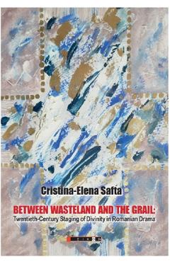 Between Wasteland and the Grail - Cristina-Elena Safta