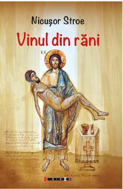 Vinul din rani - Nicusor Stroe