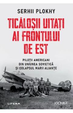 Ticalosii uitati ai Frontului de Est – Serhii Plokhy libris.ro imagine 2022 cartile.ro