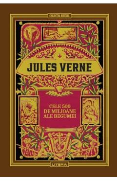 Cele 500 de milioane ale Begumei - Jules Verne - LITERA
