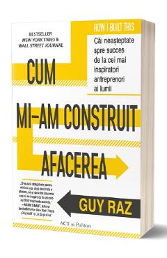 Cum mi-am construit afacerea – Guy Raz Guy Raz imagine 2022 cartile.ro