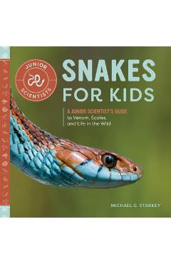 Snakes for Kids: A Junior Scientist\'s Guide to Venom, Scales, and Life in the Wild - Michael G. Starkey
