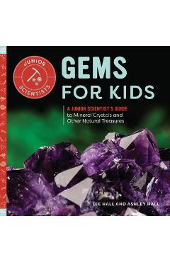 Gems for Kids: A Junior Scientist\'s Guide to Mineral Crystals and Other Natural Treasures - Lee Hall