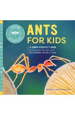 Ants for Kids: A Junior Scientist\'s Guide to Queens, Drones, and the Hidden World of Ants - Beverly Gerdeman