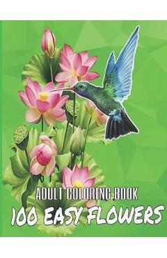 100 Easy Flowers Adult Coloring Book: Beautiful Flowers Coloring Pages with Large Print for Adult Relaxation - Perfect Coloring Book for Seniors - So Creator\'s