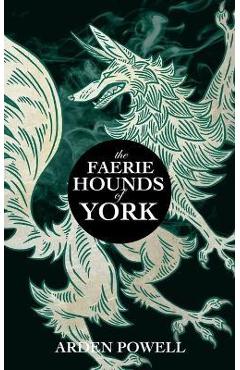 The Faerie Hounds of York - Arden Powell