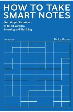 How to Take Smart Notes: One Simple Technique to Boost Writing, Learning and Thinking - Sonke Ahrens