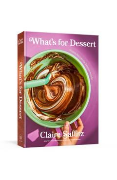 What's for Dessert: Simple Recipes for Dessert People - Claire Saffitz
