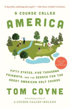 A Course Called America: Fifty States, Five Thousand Fairways, and the Search for the Great American Golf Course - Tom Coyne