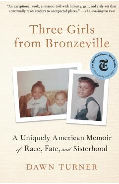 Three Girls from Bronzeville: A Uniquely American Memoir of Race, Fate, and Sisterhood - Dawn Turner