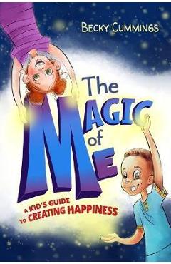 The Magic of Me: A Kid\'s Guide to Creating Happiness - Becky Cummings