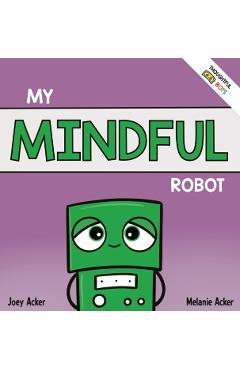 My Mindful Robot: A Children's Social Emotional Book About Managing Emotions with Mindfulness - Joey Acker