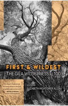 First and Wildest: The Gila Wilderness at 100 - Elizabeth Hightower Allen
