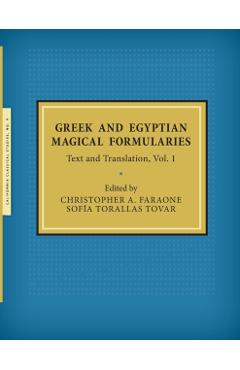 Greek and Egyptian Magical Formularies: Text and Translation, Vol. 1 - Christopher A. Faraone