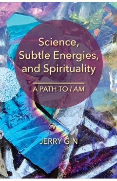 Science, Subtle Energies, and Spirituality: A Path to I AM