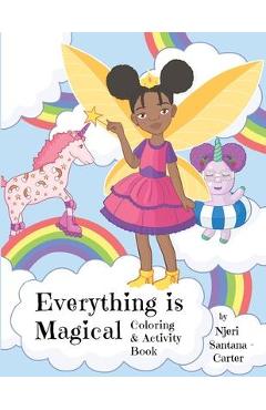 Everything Is Magical Coloring And Activity Book - Njeri Santana-carter
