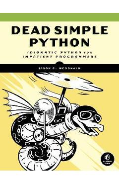 Dead Simple Python: Idiomatic Python for Impatient Programmers - Jason C. Mcdonald