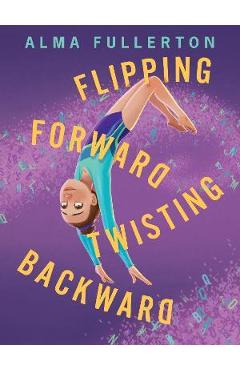 Flipping Forward Twisting Backward - Alma Fullerton