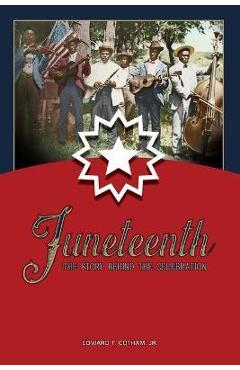 Juneteenth: The Story Behind the Celebration - Edward T. Cotham