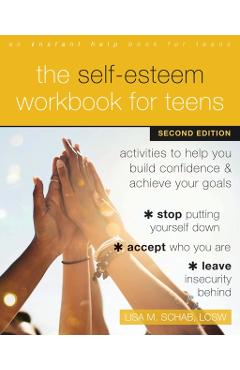 The Self-Esteem Workbook for Teens: Activities to Help You Build Confidence and Achieve Your Goals - Lisa M. Schab
