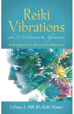Reiki Vibrations with 33 Guided Meditations and Affirmations - Latanya L. Hill Jd Reiki Master
