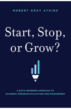 Start, Stop, or Grow?: A Data-Informed Approach to Academic Program Evaluation and Management -