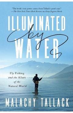 Illuminated by Water: Fly Fishing and the Allure of the Natural World - Malachy Tallack