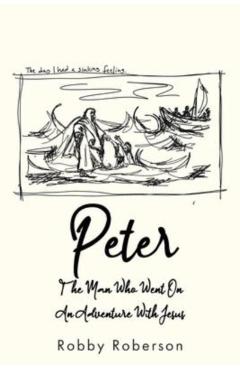 Peter: The Man Who Went On An Adventure With Jesus - Robby Roberson