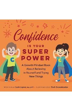 Confidence Is Your Superpower: A Growth Mindset Book about Believing in Yourself and Trying New Things - Leah Leynor