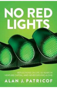 No Red Lights: Reflections on Life, 50 Years in Venture Capital, and Never Driving Alone - Alan J. Patricof