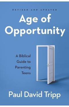 Age of Opportunity: A Biblical Guide to Parenting Teens - Paul David Tripp