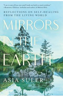 Mirrors in the Earth: Reflections on Self-Healing from the Living World - Asia Suler