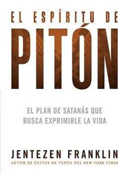El Espíritu de Pitón: El Plan de Satanás Que Busca Exprimirle La Vida - Jentezen Franklin
