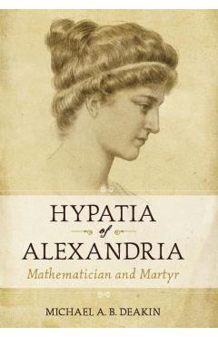 Hypatia of Alexandria: Mathematician and Martyr - Michael Deakin